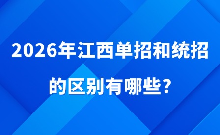 2026年江西單招和統(tǒng)招的區(qū)別有哪些?